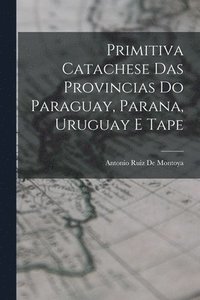 bokomslag Primitiva Catachese Das Provincias Do Paraguay, Parana, Uruguay E Tape