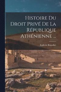 bokomslag Histoire Du Droit Priv De La Rpublique Athnienne ...