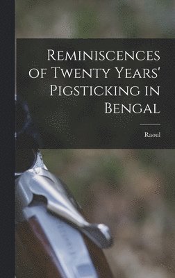 Reminiscences of Twenty Years' Pigsticking in Bengal 1