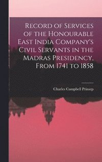 bokomslag Record of Services of the Honourable East India Company's Civil Servants in the Madras Presidency, From 1741 to 1858