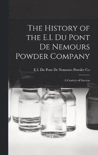 bokomslag The History of the E.I. Du Pont De Nemours Powder Company