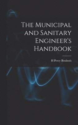 bokomslag The Municipal and Sanitary Engineer's Handbook