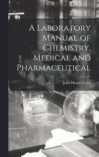 bokomslag A Laboratory Manual of Chemistry, Medical and Pharmaceutical