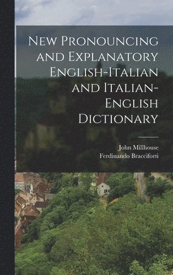 New Pronouncing and Explanatory English-Italian and Italian-English Dictionary