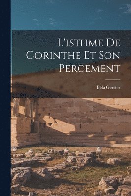 Béla Gerster - L'isthme De Corinthe Et Son Percement, Häftad