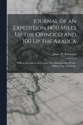 bokomslag Journal of an Expedition 1400 Miles Up the Orinoco and 300 Up the Arauca