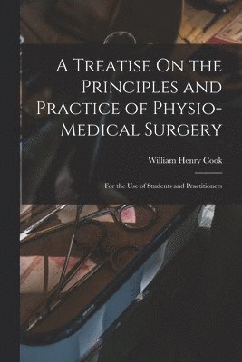 bokomslag A Treatise On the Principles and Practice of Physio-Medical Surgery