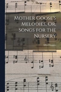bokomslag Mother Goose's Melodies, Or, Songs for the Nursery