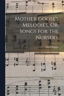 Mother Goose's Melodies, Or, Songs for the Nursery 1