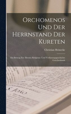 bokomslag Orchomenos und der Herrnstand der Kureten: Ein Beitrag zur ältesten Religions- und Verfassungsgeschichte Griechenlands