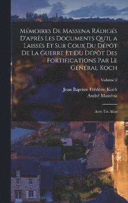 bokomslag Mmoires De Massena Rdigs D'aprs Les Documents Qu'il a Laisss Et Sur Coux Du Dpt De La Guerre Et Du Dpt Des Fortifications Par Le Gnral Koch