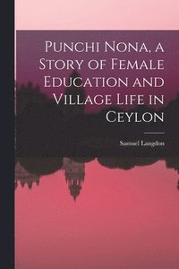 bokomslag Punchi Nona, a Story of Female Education and Village Life in Ceylon