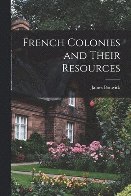 bokomslag French Colonies and Their Resources