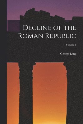 George Long - Decline of the Roman Republic; Volume 1, Häftad