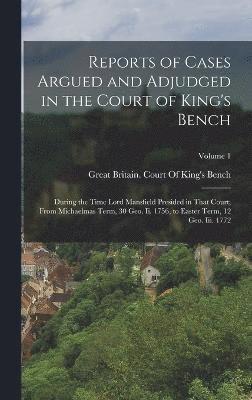 Reports of Cases Argued and Adjudged in the Court of King's Bench 1