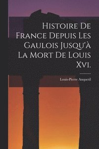 bokomslag Histoire De France Depuis Les Gaulois Jusqu' La Mort De Louis Xvi.