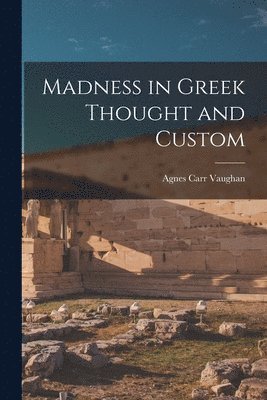 Madness in Greek Thought and Custom