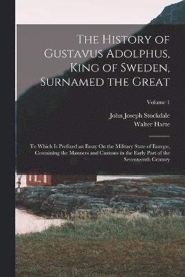 bokomslag The History of Gustavus Adolphus, King of Sweden, Surnamed the Great