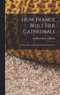 bokomslag How France Built Her Cathedrals