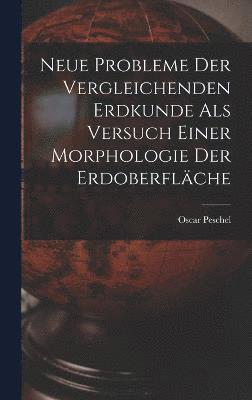 Neue Probleme der Vergleichenden Erdkunde als versuch einer Morphologie Der Erdoberfläche