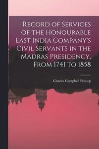 bokomslag Record of Services of the Honourable East India Company's Civil Servants in the Madras Presidency, From 1741 to 1858