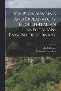 bokomslag New Pronouncing and Explanatory English-Italian and Italian-English Dictionary