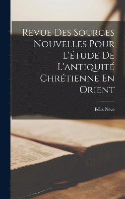 Revue Des Sources Nouvelles Pour L'étude De L'antiquité Chrétienne En Orient