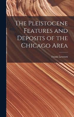 bokomslag The Pleistocene Features and Deposits of the Chicago Area