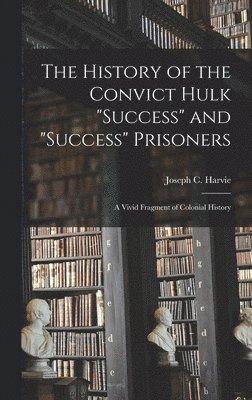 History of the Convict Hulk "Success" and "Success" Prisoners