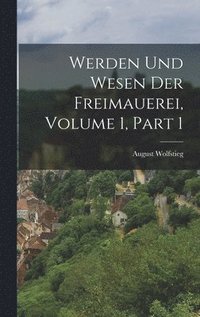 bokomslag Werden Und Wesen Der Freimauerei, Volume 1, part 1