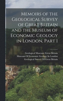 Geological Survey Of Great Britain, Museum of Economic Geology in London, Geological Museum (Great Britain - Memoirs of the Geological Survey of Great Britain and the Museum of Economic Geology in London, Part 1, Inbunden