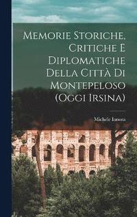 bokomslag Memorie Storiche, Critiche E Diplomatiche Della Città Di Montepeloso (Oggi Irsina)