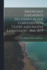 bokomslag Important Judgments Delivered in the Compensation Court and Native Land Court, 1866-1879