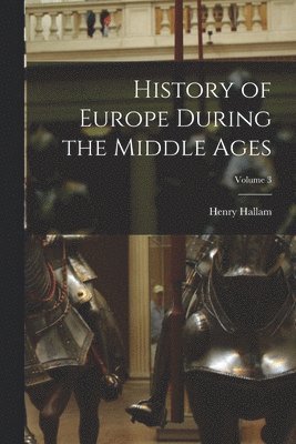 bokomslag History of Europe During the Middle Ages; Volume 3