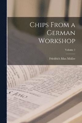 Chips From a German Workshop; Volume 1 1