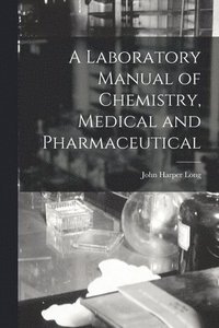 bokomslag A Laboratory Manual of Chemistry, Medical and Pharmaceutical