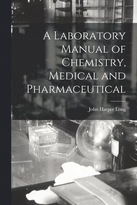 bokomslag Laboratory Manual of Chemistry, Medical and Pharmaceutical