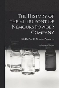 bokomslag The History of the E.I. Du Pont De Nemours Powder Company