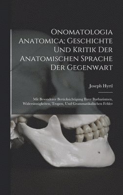 Onomatologia Anatomica; Geschichte Und Kritik Der Anatomischen Sprache Der Gegenwart 1