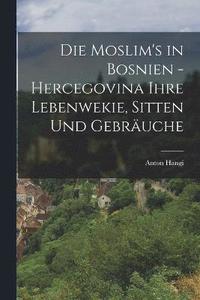 bokomslag Die Moslim's in Bosnien - Hercegovina Ihre Lebenwekie, Sitten Und Gebruche