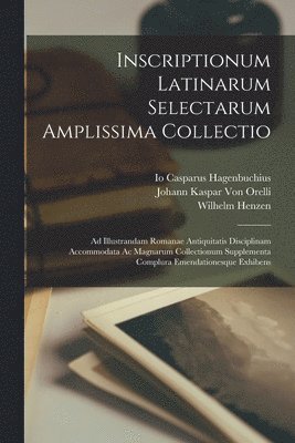 Inscriptionum Latinarum Selectarum Amplissima Collectio 1