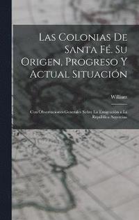 bokomslag Las Colonias De Santa F. Su Origen, Progreso Y Actual Situacin