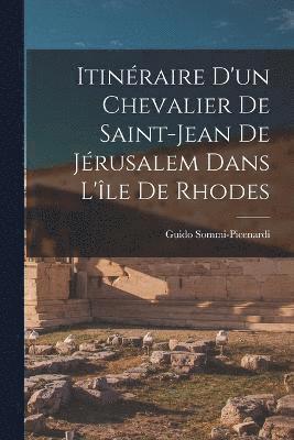 bokomslag Itinraire D'un Chevalier De Saint-Jean De Jrusalem Dans L'le De Rhodes