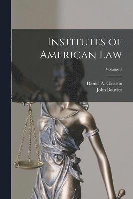 John Bouvier, Daniel a Gleason, Daniel a. Gleason, Daniel A. Gleason - Institutes of American Law; Volume 1, Häftad