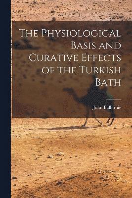 bokomslag The Physiological Basis and Curative Effects of the Turkish Bath