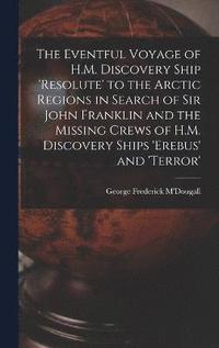 bokomslag The Eventful Voyage of H.M. Discovery Ship 'resolute' to the Arctic Regions in Search of Sir John Franklin and the Missing Crews of H.M. Discovery Ships 'erebus' and 'terror'