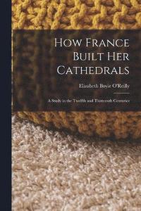 bokomslag How France Built Her Cathedrals