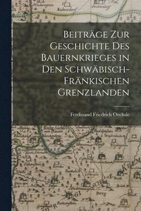 bokomslag Beitrge zur Geschichte des Bauernkrieges in den Schwbisch-Frnkischen Grenzlanden