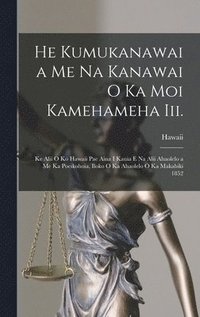 bokomslag He Kumukanawai a Me Na Kanawai O Ka Moi Kamehameha Iii.