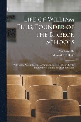 Life of William Ellis, Founder of the Birbeck Schools 1